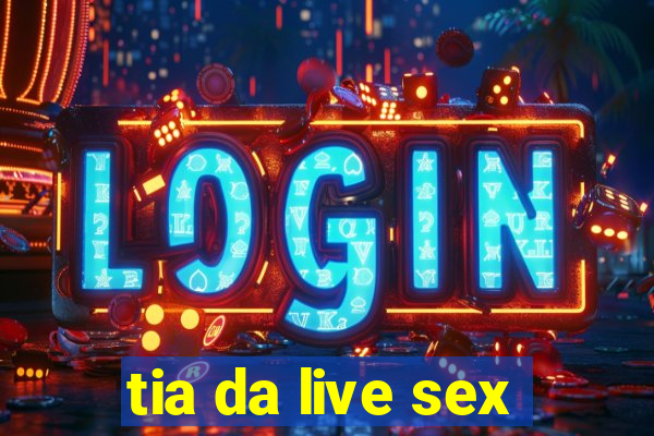 tia da live sex